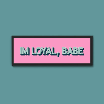 Im Loyal Babe Framed Print (New Style) - Above The Door
