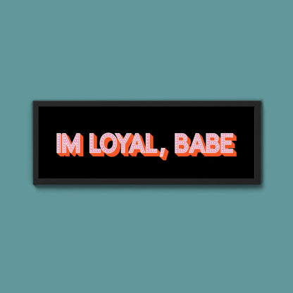 Im Loyal Babe Framed Print (New Style) - Above The Door