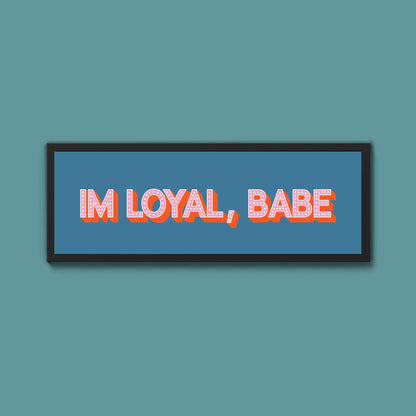 Im Loyal Babe Framed Print (New Style) - Above The Door