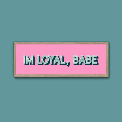 Im Loyal Babe Framed Print (New Style) - Above The Door