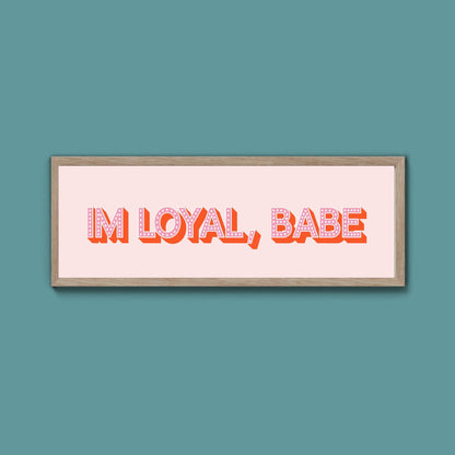 Im Loyal Babe Framed Print (New Style) - Above The Door