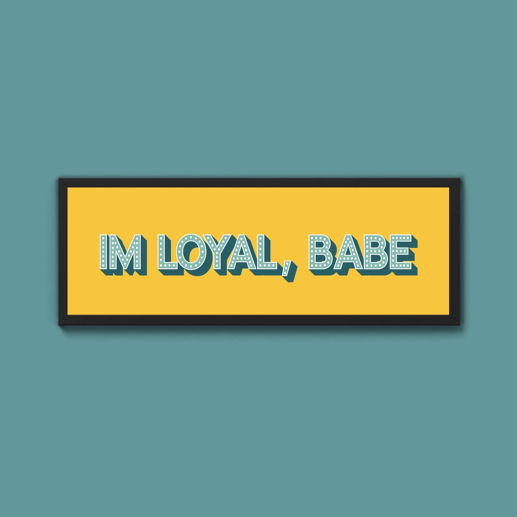 Im Loyal Babe Framed Print (New Style) - Above The Door