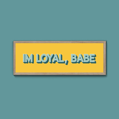 Im Loyal Babe Framed Print (New Style) - Above The Door
