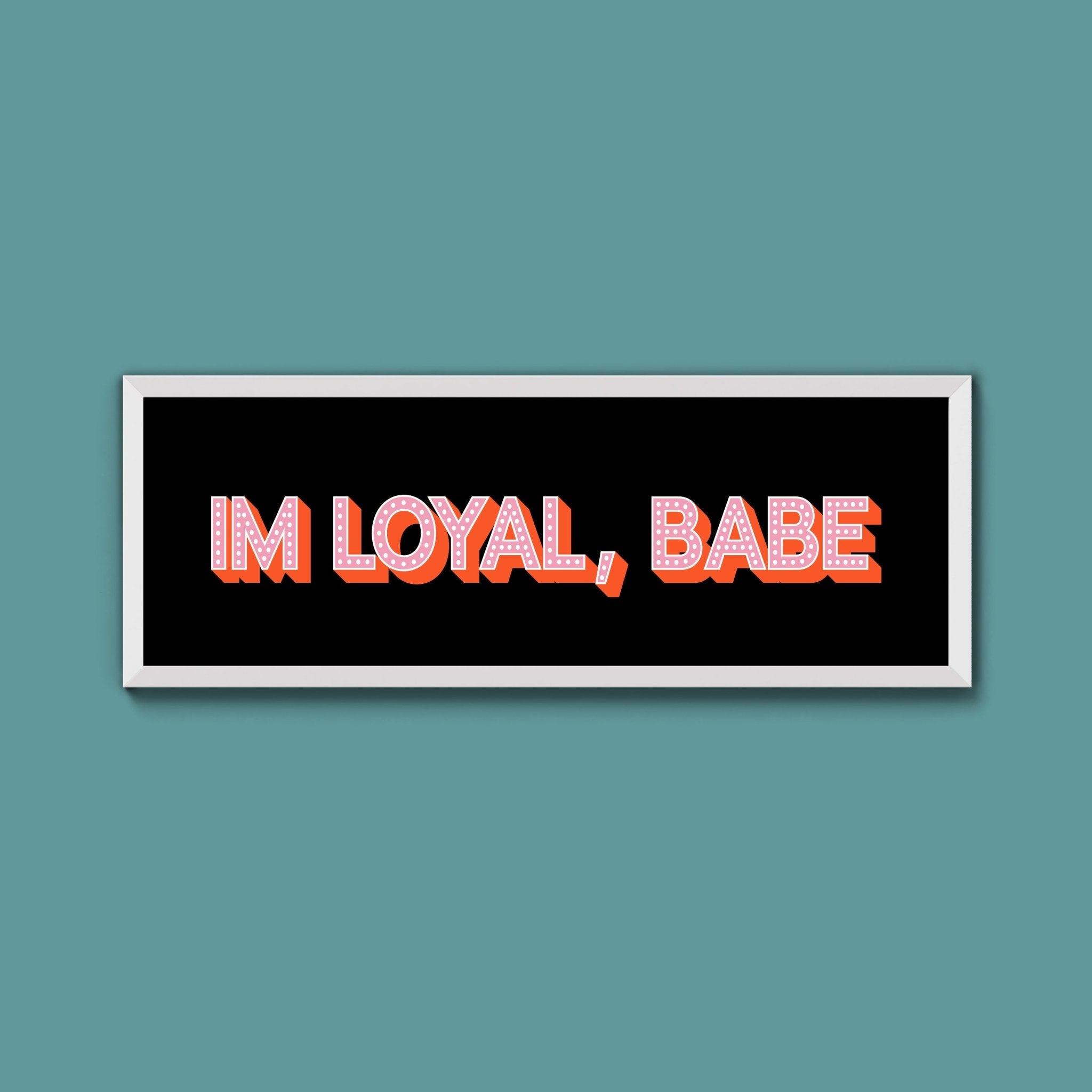 Im Loyal Babe Framed Print (New Style) - Above The Door