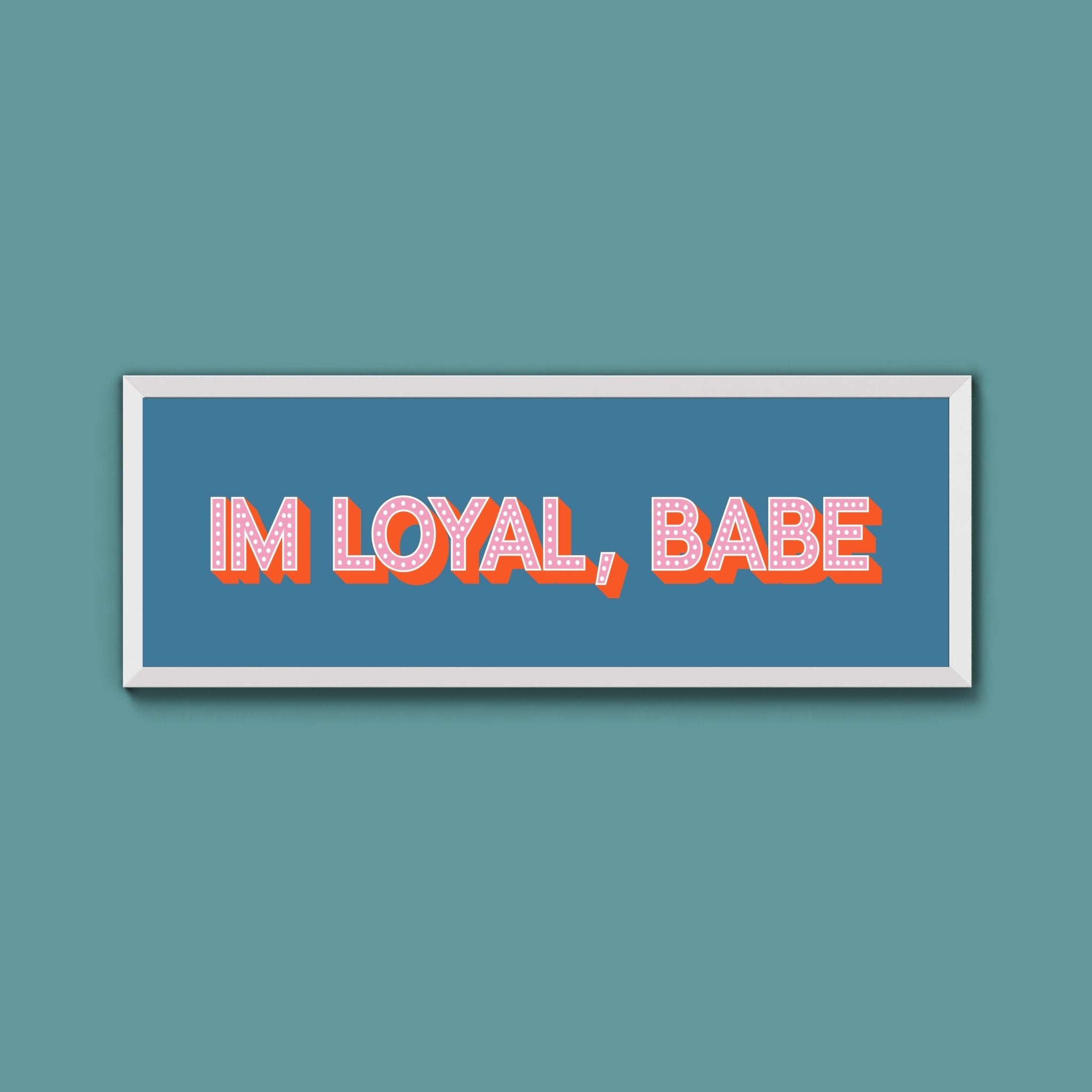 Im Loyal Babe Framed Print (New Style) - Above The Door
