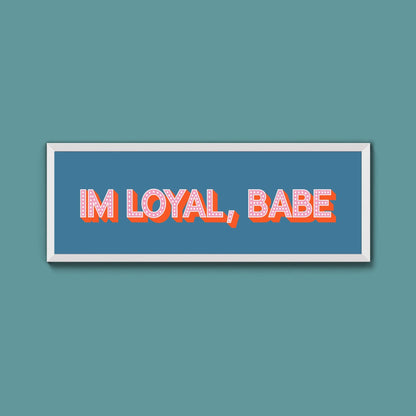 Im Loyal Babe Framed Print (New Style) - Above The Door