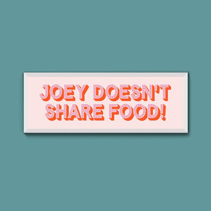 Joey Doesn't share Food! Framed Print (New Style) - Above The Door