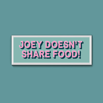 Joey Doesn't share Food! Framed Print (New Style) - Above The Door