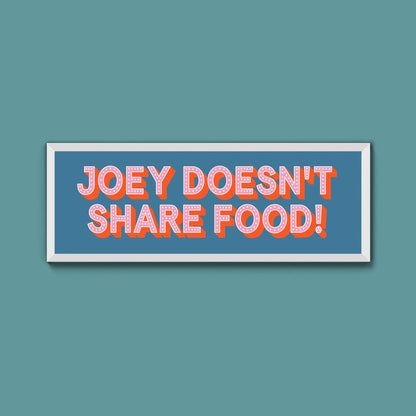 Joey Doesn't share Food! Framed Print (New Style) - Above The Door