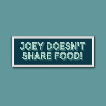 Joey Doesn't share Food! Framed Print (New Style) - Above The Door