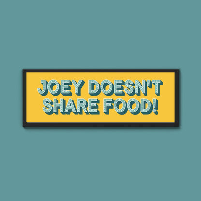 Joey Doesn't share Food! Framed Print (New Style) - Above The Door