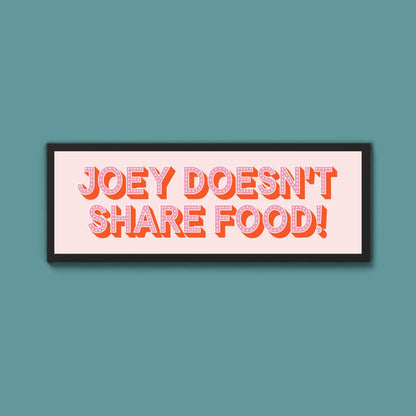Joey Doesn't share Food! Framed Print (New Style) - Above The Door