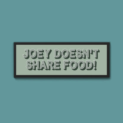 Joey Doesn't share Food! Framed Print (New Style) - Above The Door