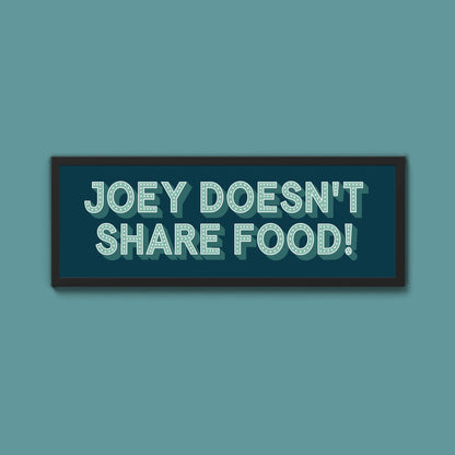 Joey Doesn't share Food! Framed Print (New Style) - Above The Door