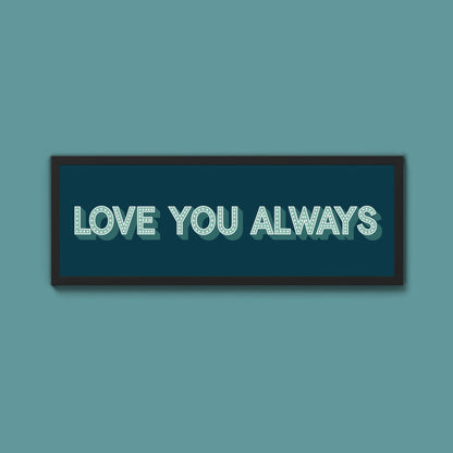 Love You Always Framed Print (New Style) - Above The Door
