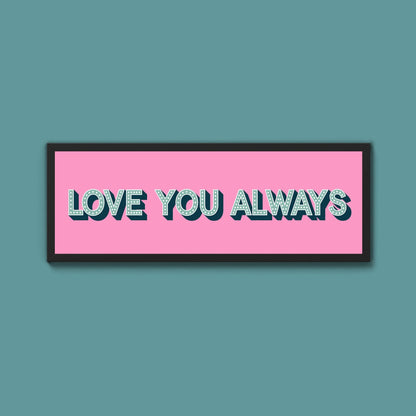 Love You Always Framed Print (New Style) - Above The Door