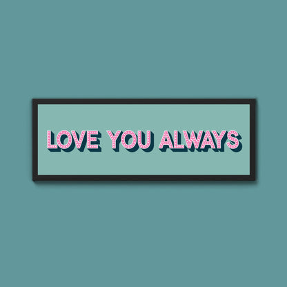 Love You Always Framed Print (New Style) - Above The Door