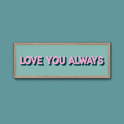 Love You Always Framed Print (New Style) - Above The Door