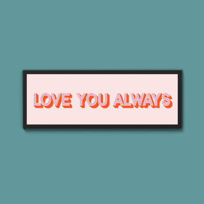 Love You Always Framed Print (New Style) - Above The Door