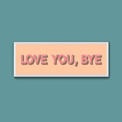 Love You Bye Framed Print - Above The Door