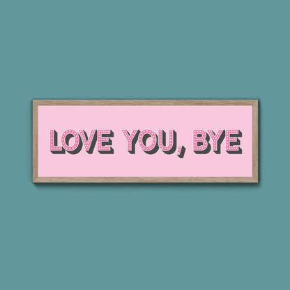 Love You Bye Framed Print - Above The Door