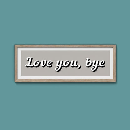 Love You, Bye Framed Print (New Style) - Above The Door