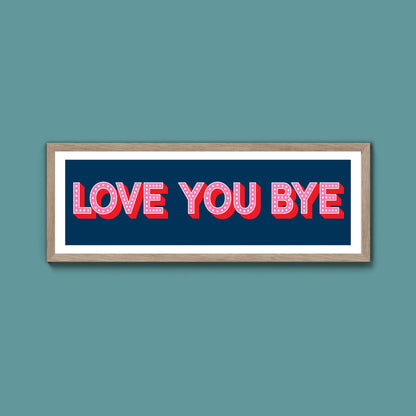 Love You Bye Framed Print (New Style) - Above The Door