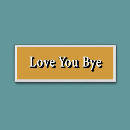 Love you bye Framed Print (New Style) - Above The Door