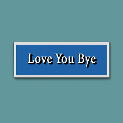 Love you bye Framed Print (New Style) - Above The Door