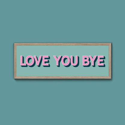 Love You Bye Framed Print (New Style) - Above The Door
