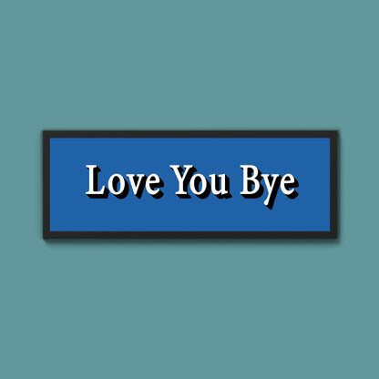 Love you bye Framed Print (New Style) - Above The Door