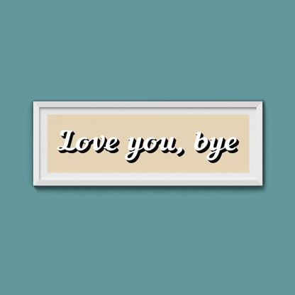 Love You, Bye Framed Print (New Style) - Above The Door