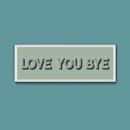 Love You Bye Framed Print (New Style) - Above The Door
