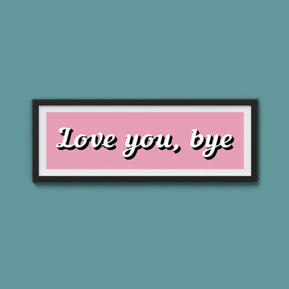 Love You, Bye Framed Print (New Style) - Above The Door