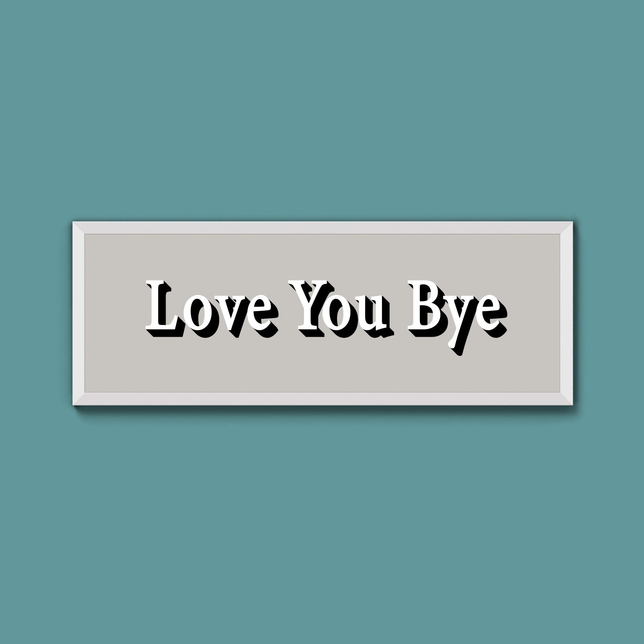 Love you bye Framed Print (New Style) - Above The Door