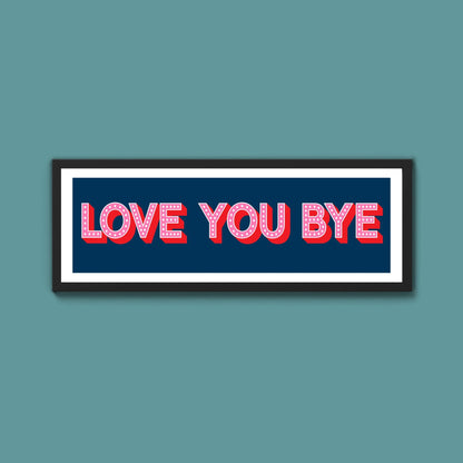 Love You Bye Framed Print (New Style) - Above The Door