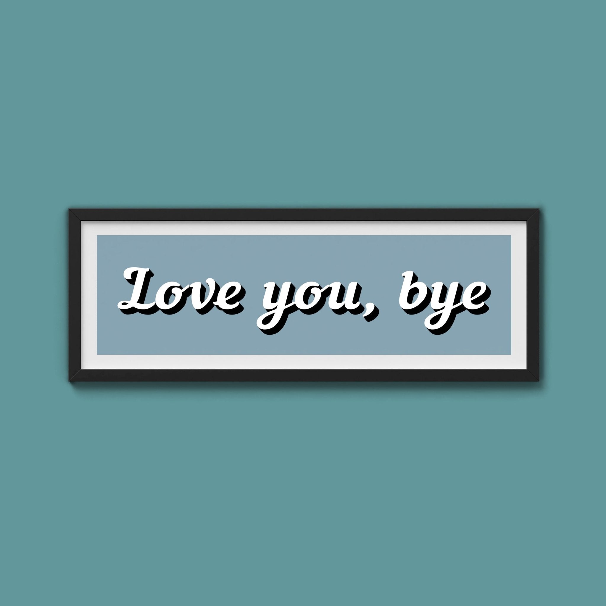 Love You, Bye Framed Print (New Style) - Above The Door