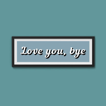 Love You, Bye Framed Print (New Style) - Above The Door