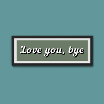 Love You, Bye Framed Print (New Style) - Above The Door