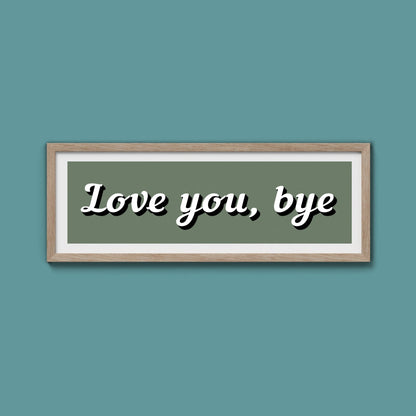 Love You, Bye Framed Print (New Style) - Above The Door