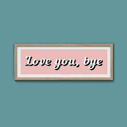Love You, Bye Framed Print (New Style) - Above The Door