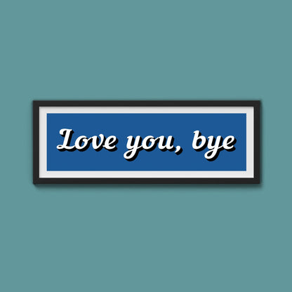 Love You, Bye Framed Print (New Style) - Above The Door
