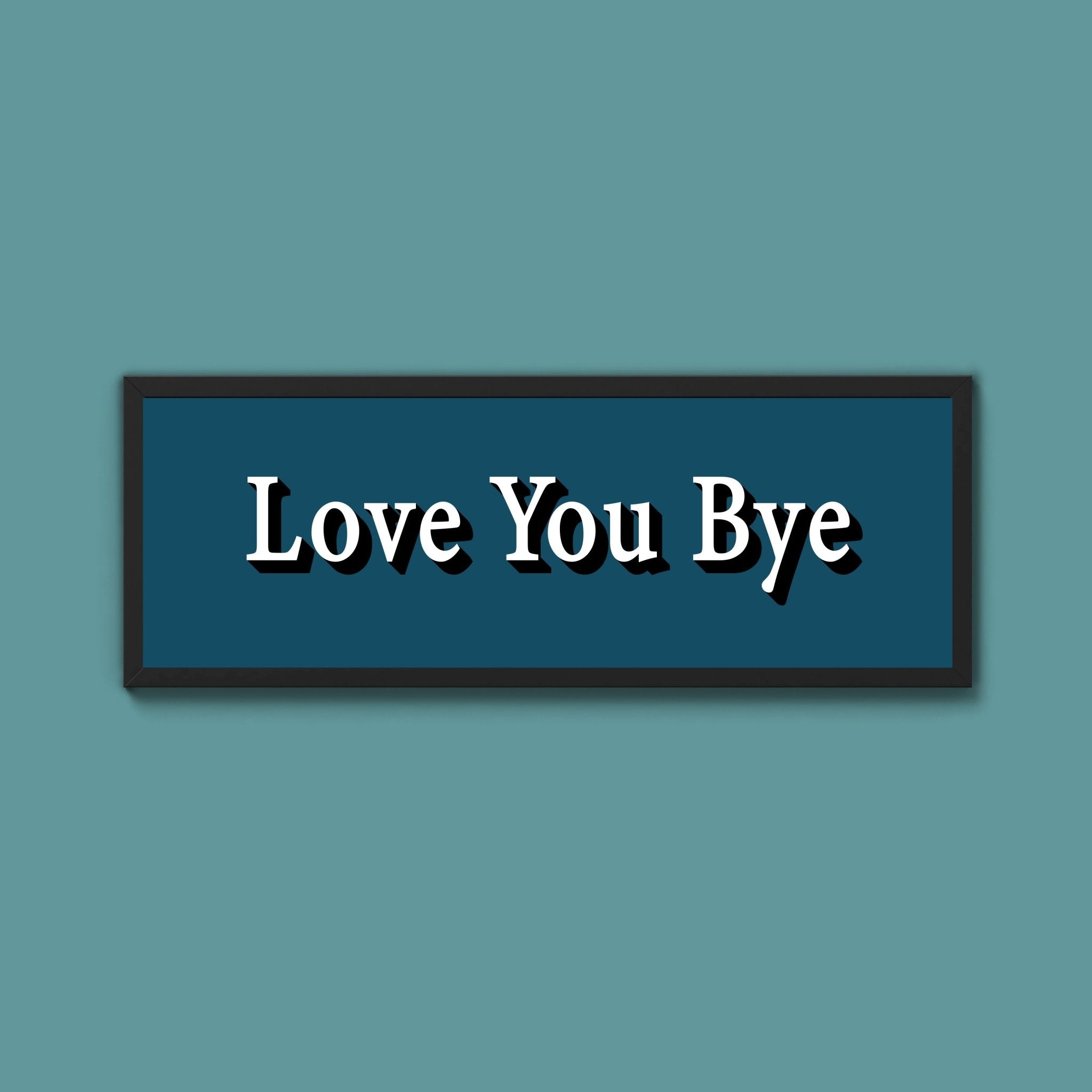 Love you bye Framed Print (New Style) - Above The Door