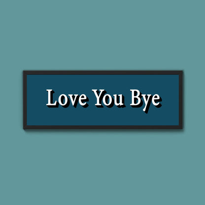 Love you bye Framed Print (New Style) - Above The Door