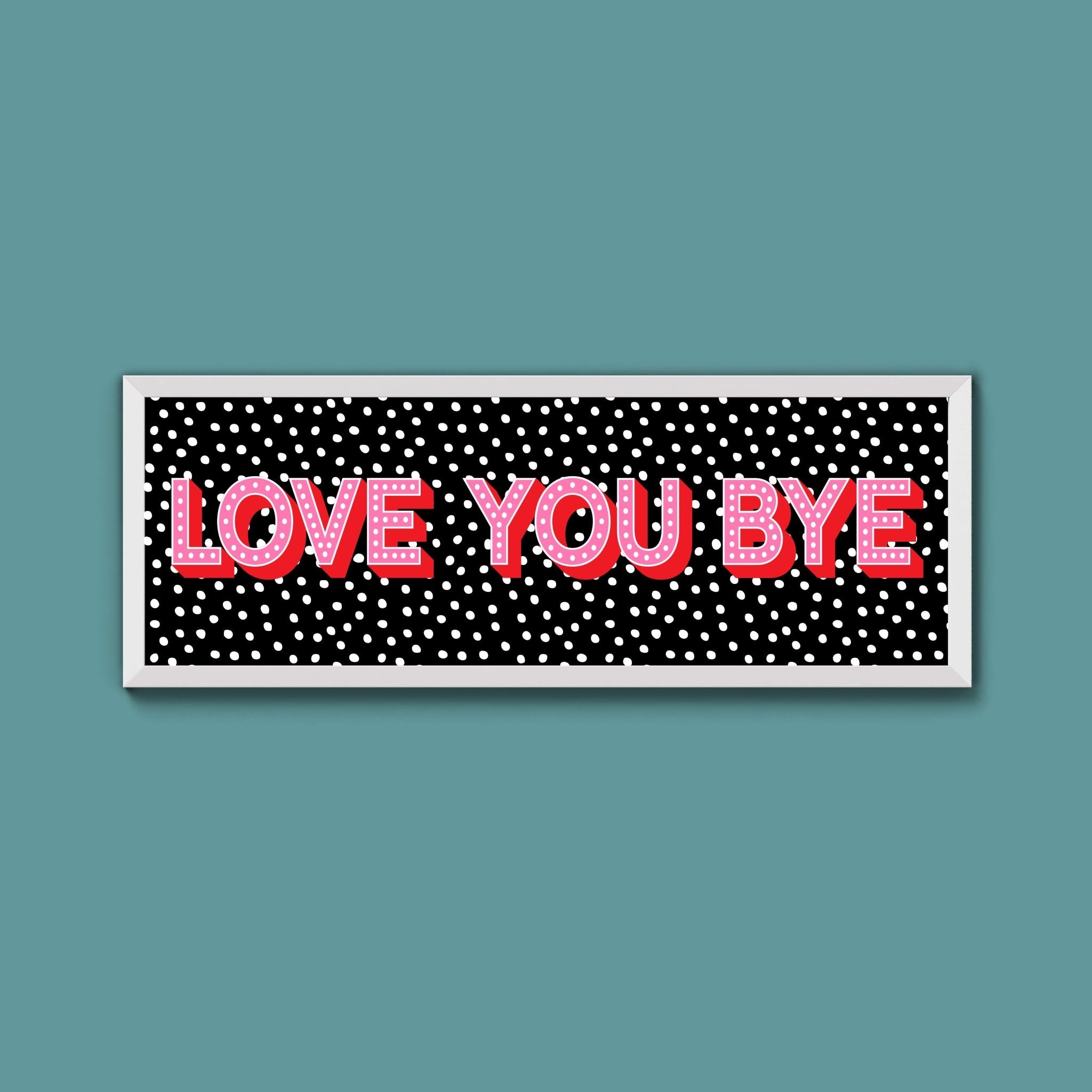 Love You Bye Framed Print (New Style) - Above The Door