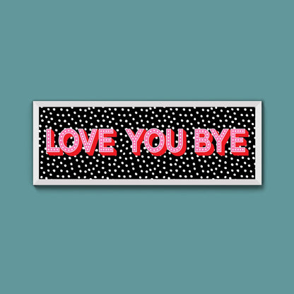 Love You Bye Framed Print (New Style) - Above The Door