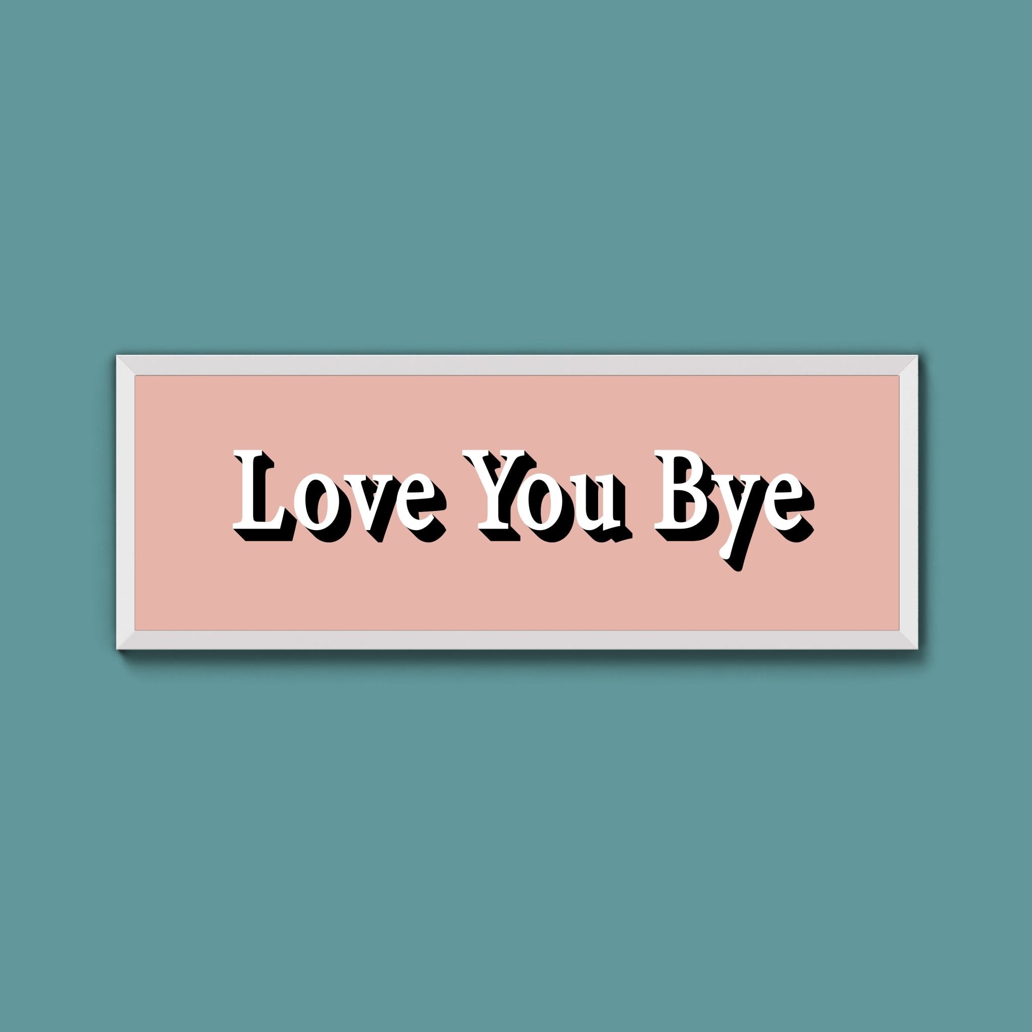 Love you bye Framed Print (New Style) - Above The Door