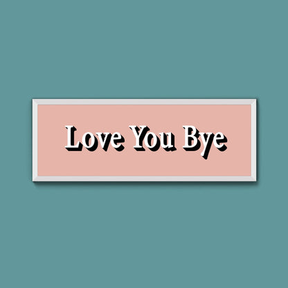 Love you bye Framed Print (New Style) - Above The Door
