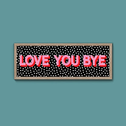 Love You Bye Framed Print (New Style) - Above The Door
