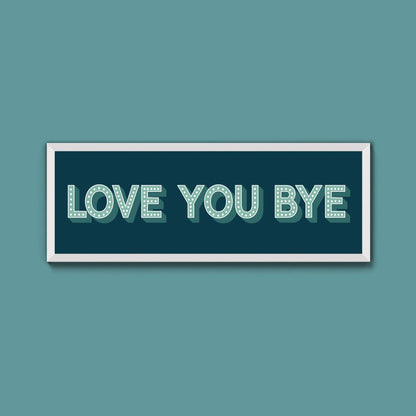 Love You Bye Framed Print (New Style) - Above The Door